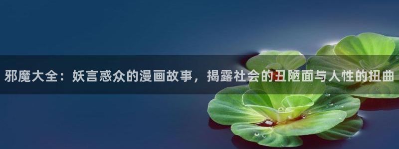 酷漫屋下拉式(免费漫画)-酷漫屋下拉式免费版下载：邪魔大全：妖言惑众的漫画故事，揭露社会的丑陋面与人性的扭曲